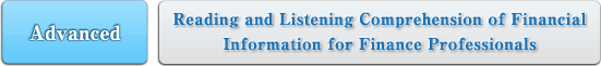 Advanced:Reading and Listening Comprehension of Financial Information for Finance Professionals